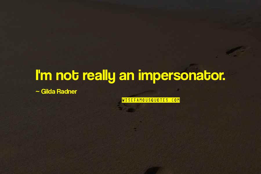 Kopacka Dodatok Quotes By Gilda Radner: I'm not really an impersonator. Kopacka Dodatok Quotes By Gilda Radner: I'm not really an impersonator.