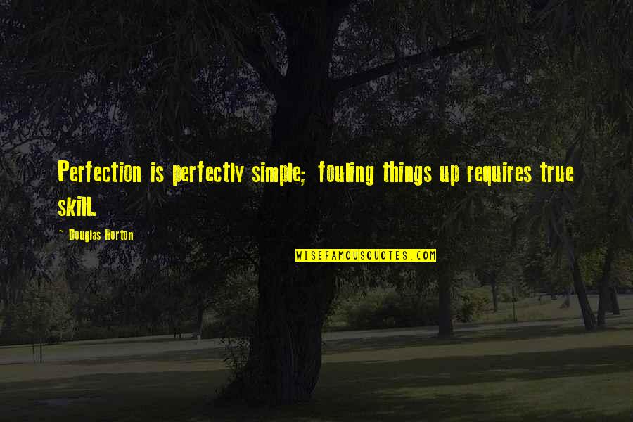 Kopacka Quotes By Douglas Horton: Perfection is perfectly simple; fouling things up requires
