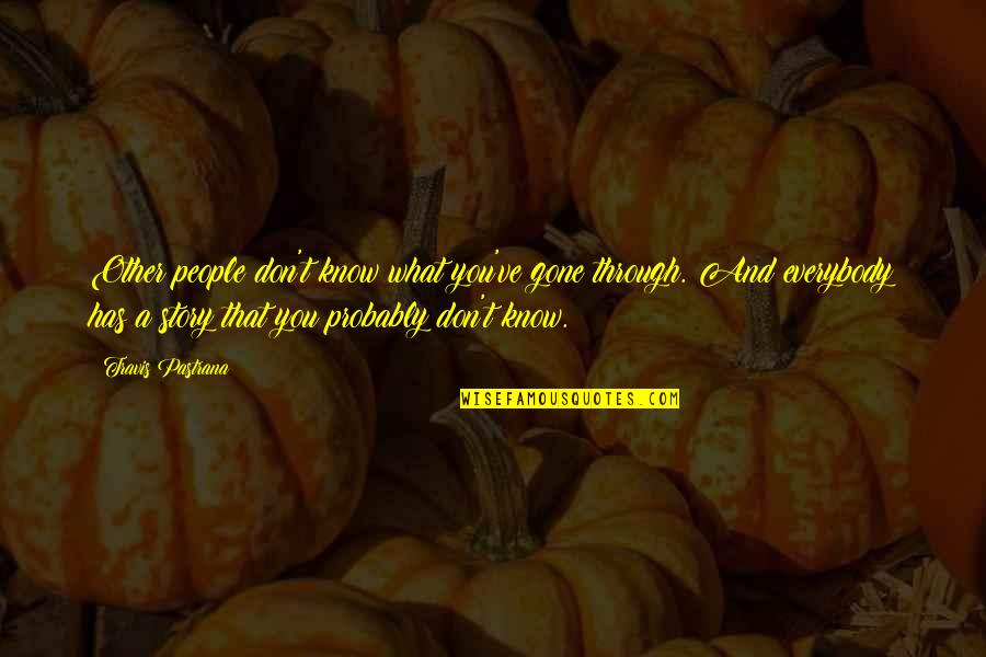 Kopansfuneralhomeyorktonsask Quotes By Travis Pastrana: Other people don't know what you've gone through. Kopansfuneralhomeyorktonsask Quotes By Travis Pastrana: Other people don't know what you've gone through.