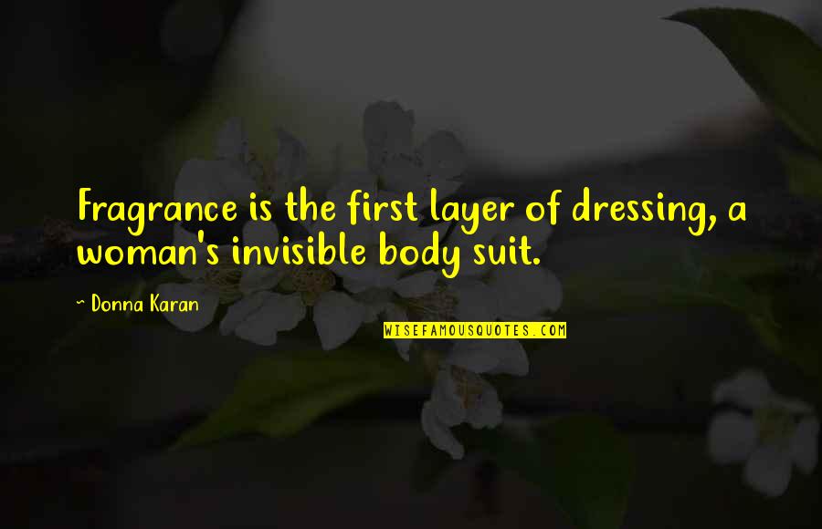 Koparma Naim Quotes By Donna Karan: Fragrance is the first layer of dressing, a