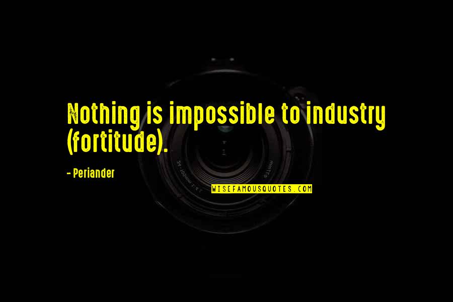 Koparma Naim Quotes By Periander: Nothing is impossible to industry (fortitude). Koparma Naim Quotes By Periander: Nothing is impossible to industry (fortitude).