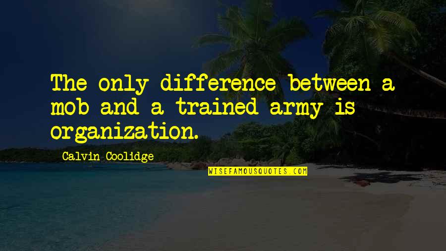 Kopczynski Quotes By Calvin Coolidge: The only difference between a mob and a Kopczynski Quotes By Calvin Coolidge: The only difference between a mob and a