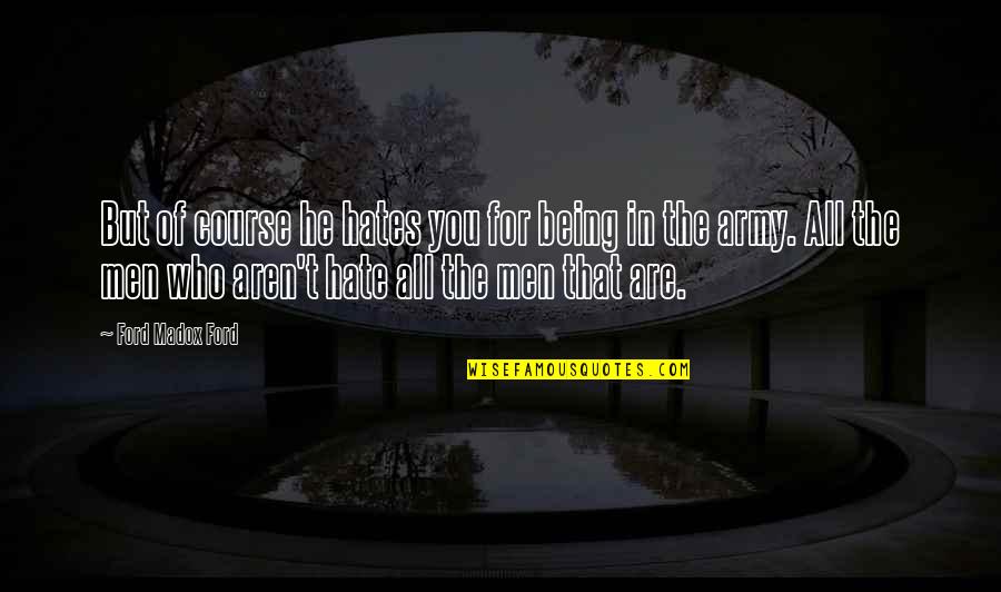 Kopechne Family Quotes By Ford Madox Ford: But of course he hates you for being Kopechne Family Quotes By Ford Madox Ford: But of course he hates you for being