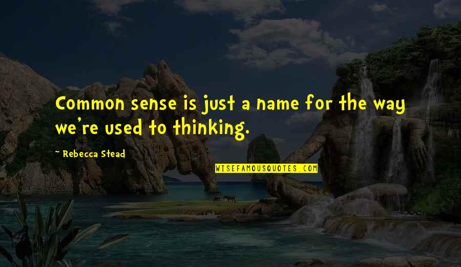 Kopechne Mary Quotes By Rebecca Stead: Common sense is just a name for the Kopechne Mary Quotes By Rebecca Stead: Common sense is just a name for the