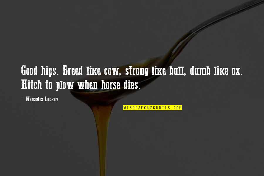 Kopeck Quotes By Mercedes Lackey: Good hips. Breed like cow, strong like bull, Kopeck Quotes By Mercedes Lackey: Good hips. Breed like cow, strong like bull,