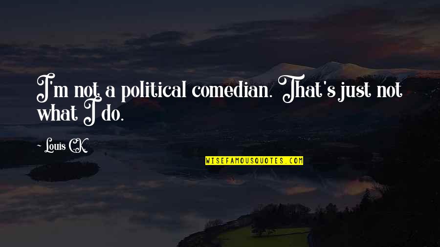 Kopecks Quotes By Louis C.K.: I'm not a political comedian. That's just not