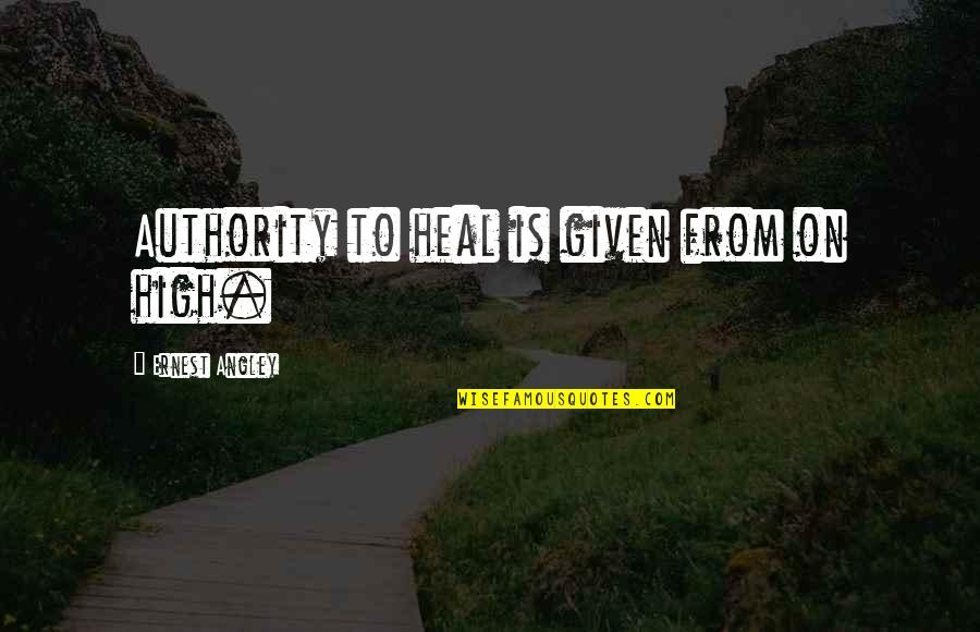 Kopecks Superiors Quotes By Ernest Angley: Authority to heal is given from on high. Kopecks Superiors Quotes By Ernest Angley: Authority to heal is given from on high.