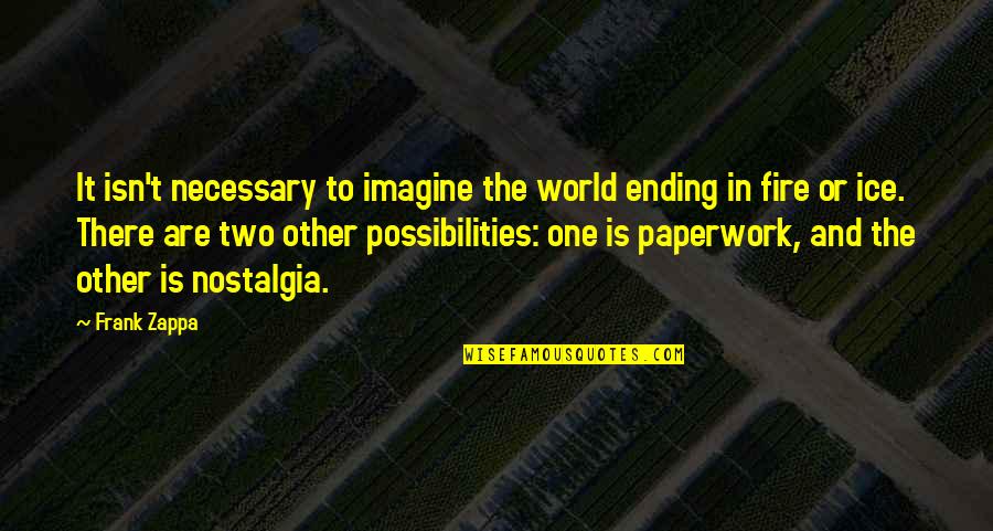 Kopecks Superiors Quotes By Frank Zappa: It isn't necessary to imagine the world ending