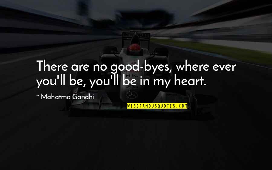 Kopeli Quotes By Mahatma Gandhi: There are no good-byes, where ever you'll be,