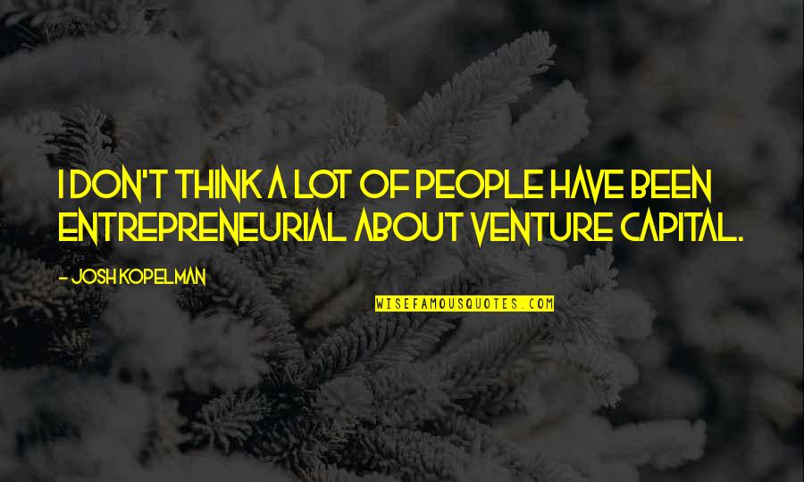 Kopelman Quotes By Josh Kopelman: I don't think a lot of people have