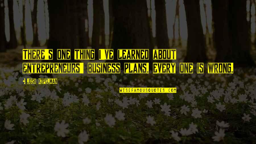 Kopelman Quotes By Josh Kopelman: There's one thing I've learned about entrepreneurs' business Kopelman Quotes By Josh Kopelman: There's one thing I've learned about entrepreneurs' business