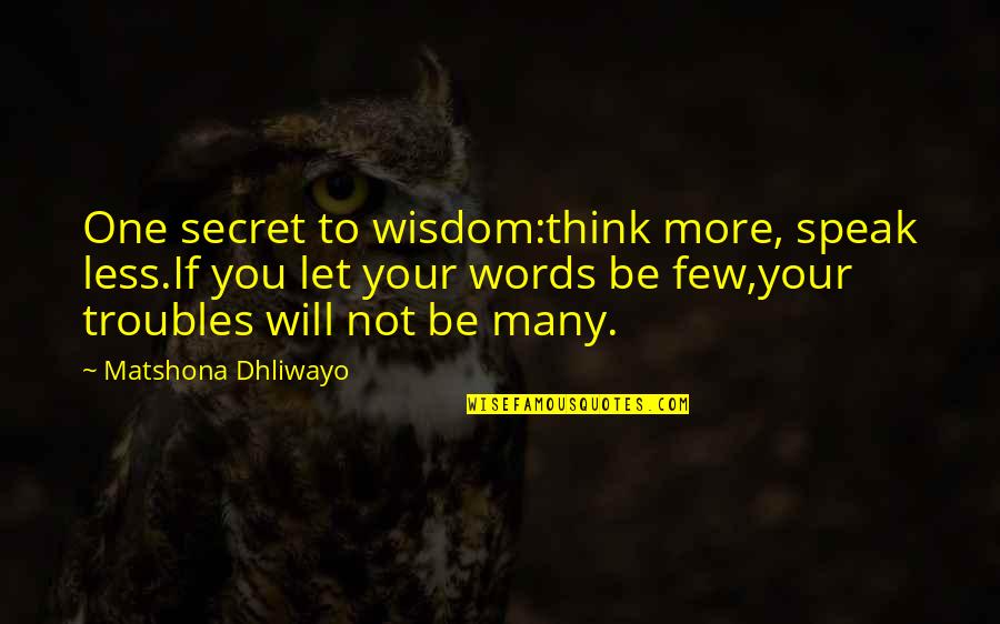 Kopesadik Quotes By Matshona Dhliwayo: One secret to wisdom:think more, speak less.If you Kopesadik Quotes By Matshona Dhliwayo: One secret to wisdom:think more, speak less.If you