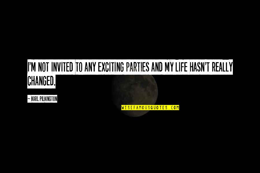 Kopfer Quotes By Karl Pilkington: I'm not invited to any exciting parties and
