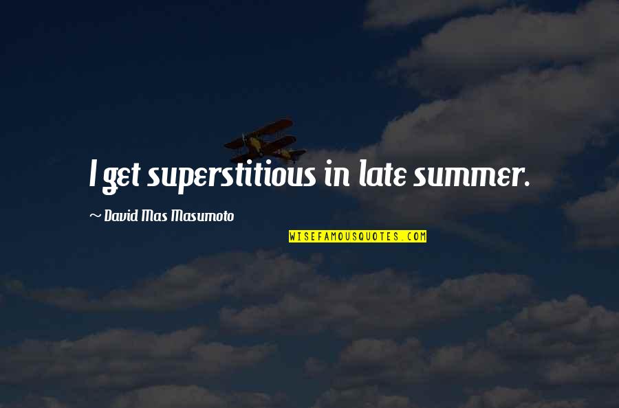 Kopfjager Quotes By David Mas Masumoto: I get superstitious in late summer.
