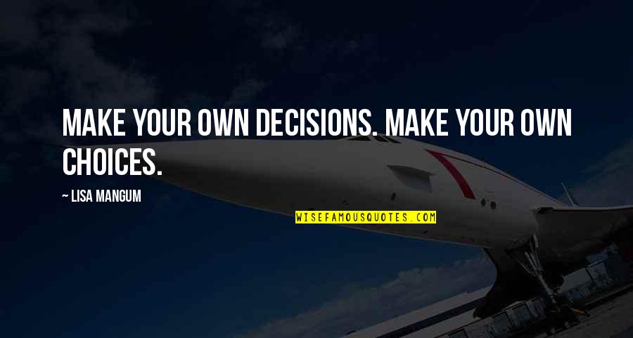 Kopfjager Quotes By Lisa Mangum: Make your own decisions. Make your own choices.