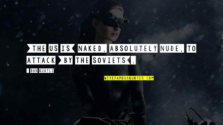 Kopfschmerzen Durch Quotes By Dan Quayle: [The US is] naked, absolutely nude, to attack