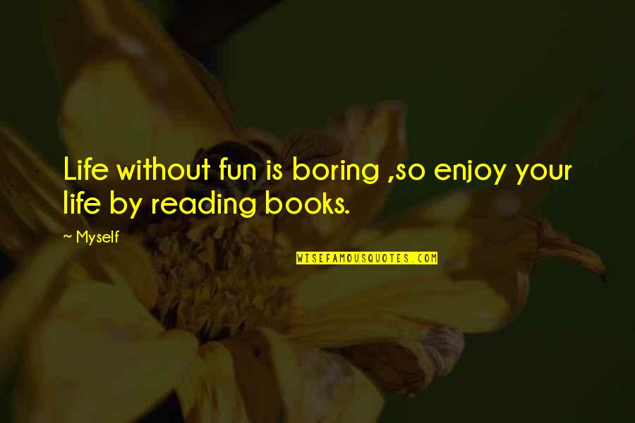 Kopfschmerzen Durch Quotes By Myself: Life without fun is boring ,so enjoy your