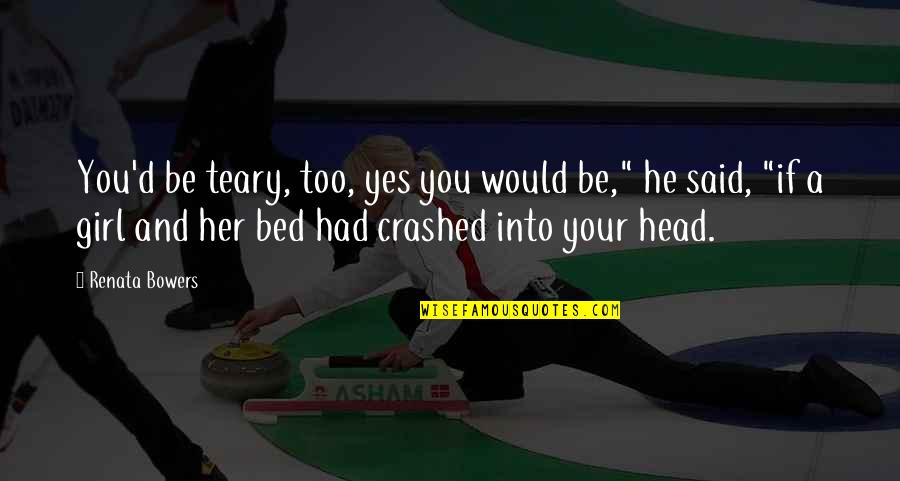 Kopii Dokumentu Quotes By Renata Bowers: You'd be teary, too, yes you would be,"