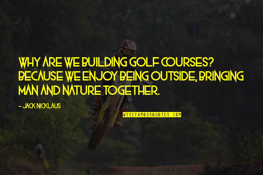 Kopiko Quotes By Jack Nicklaus: Why are we building golf courses? Because we