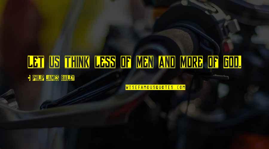 Kopischke Quotes By Philip James Bailey: Let us think less of men and more