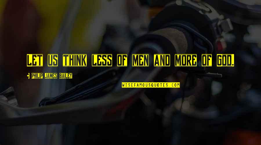 Kopischke Quotes By Philip James Bailey: Let us think less of men and more Kopischke Quotes By Philip James Bailey: Let us think less of men and more