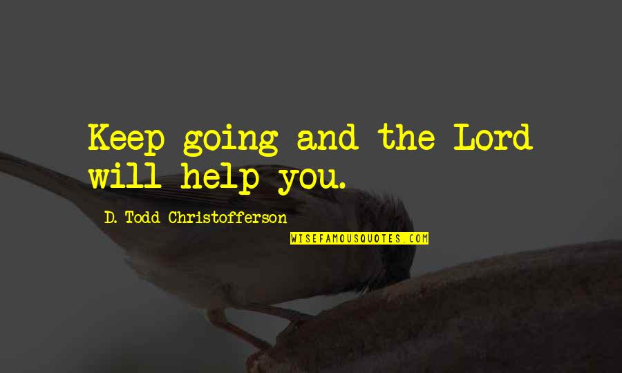 Kopit Dental Quotes By D. Todd Christofferson: Keep going and the Lord will help you. Kopit Dental Quotes By D. Todd Christofferson: Keep going and the Lord will help you.