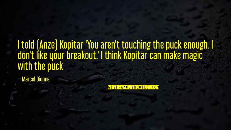 Kopitar Anze Quotes By Marcel Dionne: I told (Anze) Kopitar 'You aren't touching the Kopitar Anze Quotes By Marcel Dionne: I told (Anze) Kopitar 'You aren't touching the