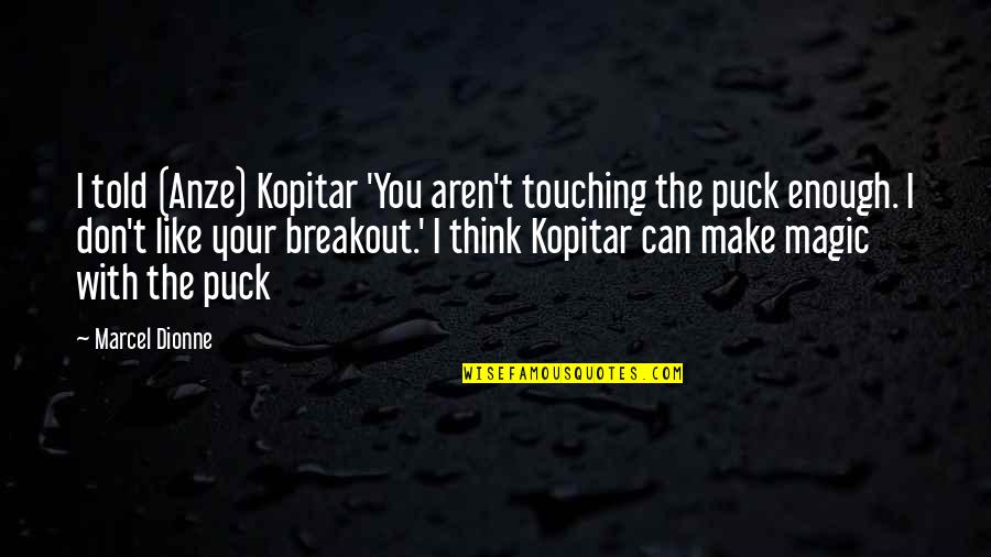 Kopitar Quotes By Marcel Dionne: I told (Anze) Kopitar 'You aren't touching the