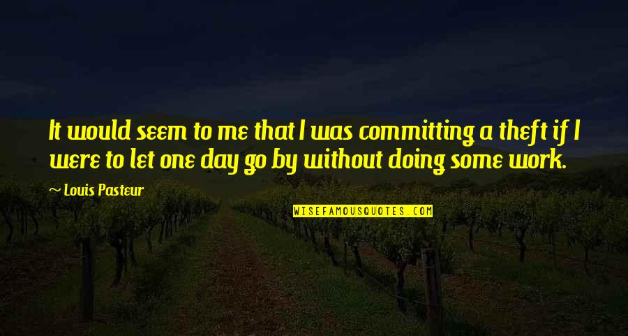 Kopka Pinkus Quotes By Louis Pasteur: It would seem to me that I was