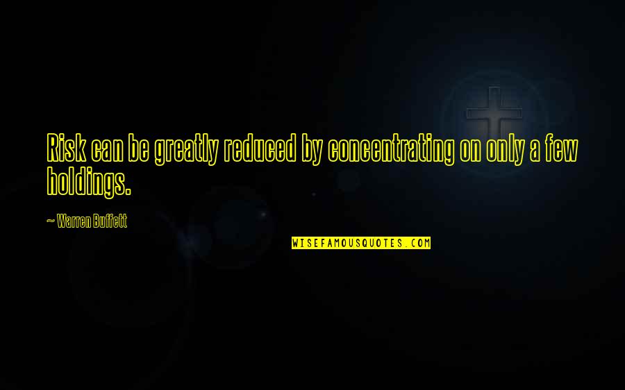 Kopka Pinkus Quotes By Warren Buffett: Risk can be greatly reduced by concentrating on