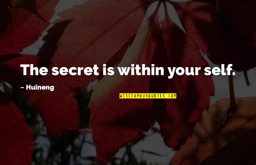 Kopkar Quotes By Huineng: The secret is within your self.