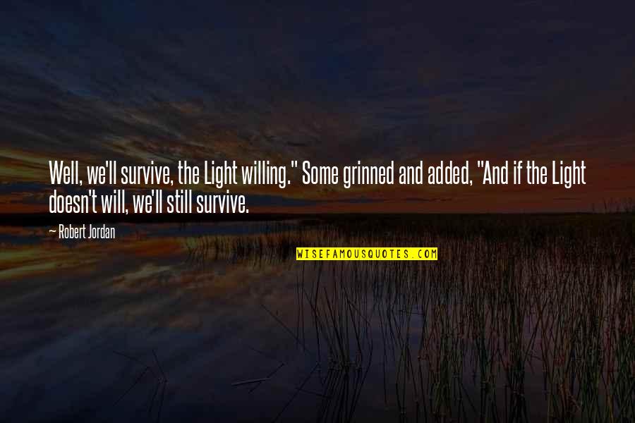 Kopkar Quotes By Robert Jordan: Well, we'll survive, the Light willing." Some grinned