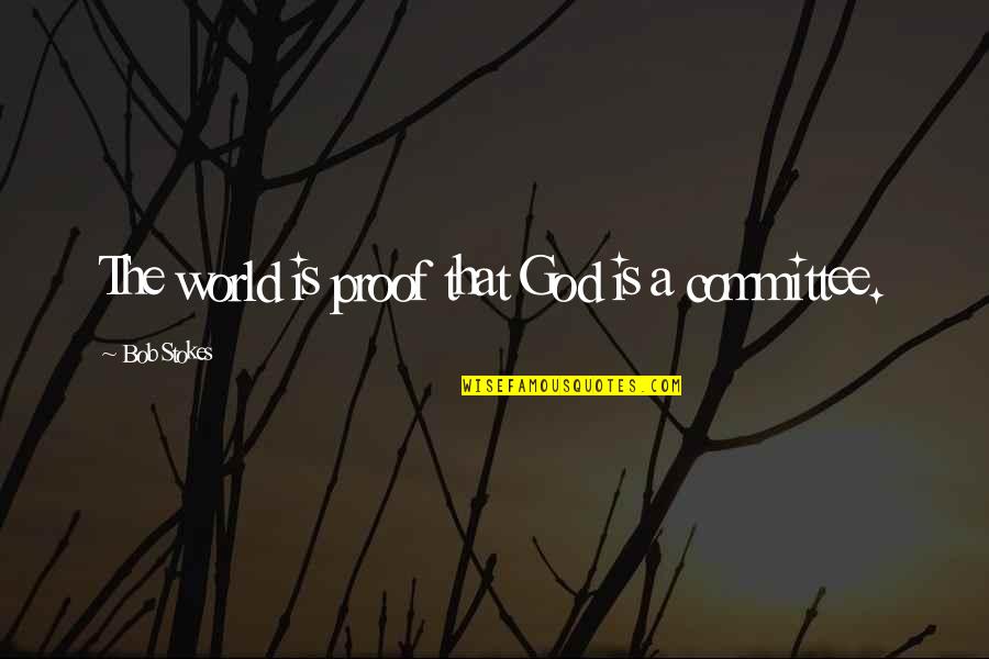 Kopkov Quotes By Bob Stokes: The world is proof that God is a Kopkov Quotes By Bob Stokes: The world is proof that God is a