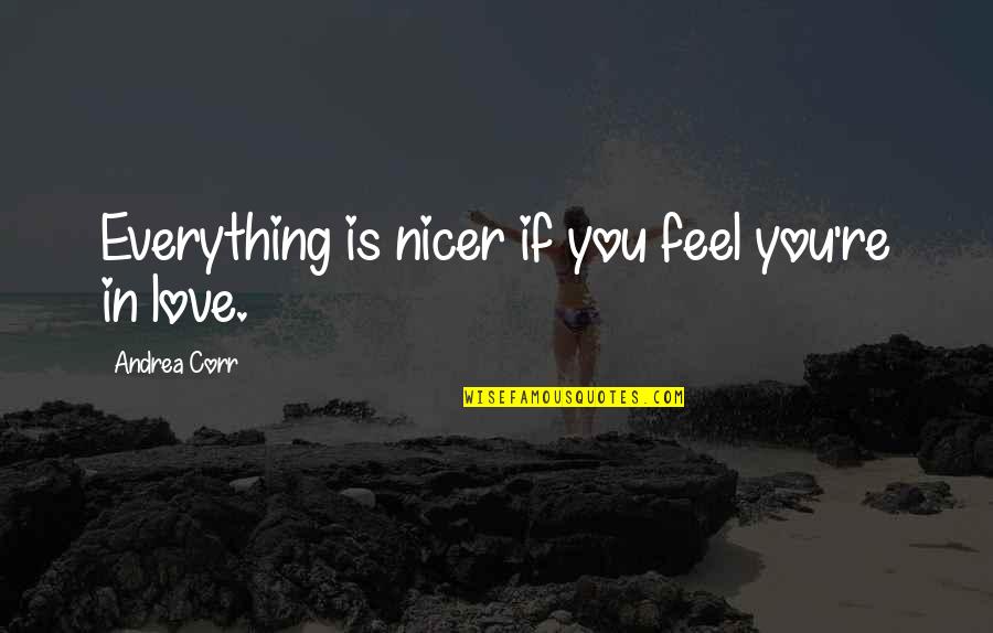 Koplin Del Quotes By Andrea Corr: Everything is nicer if you feel you're in