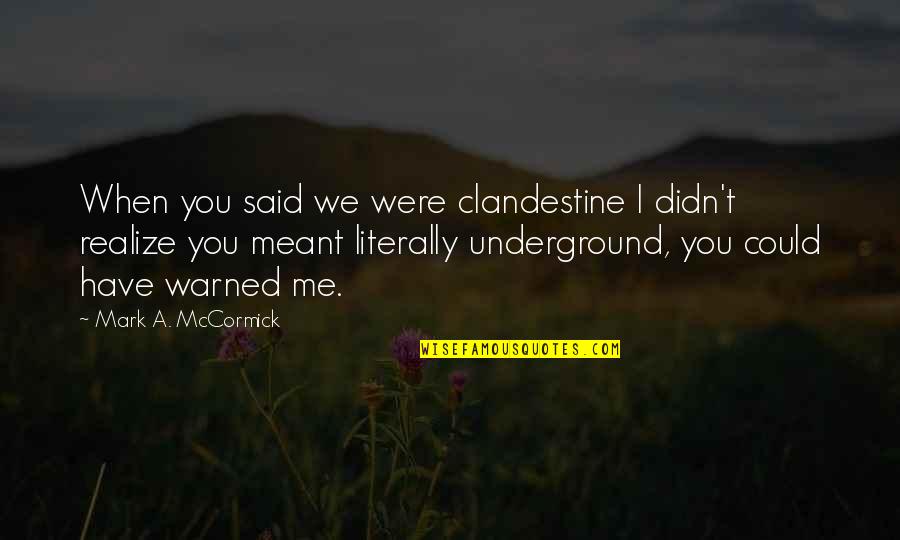 Koplin Quotes By Mark A. McCormick: When you said we were clandestine I didn't
