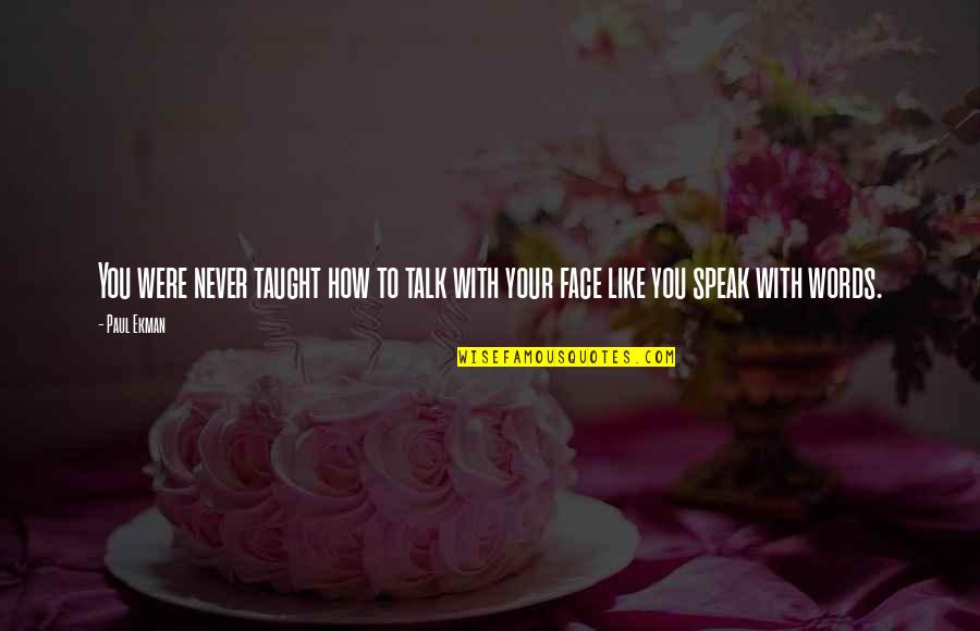 Koplin Richard Quotes By Paul Ekman: You were never taught how to talk with