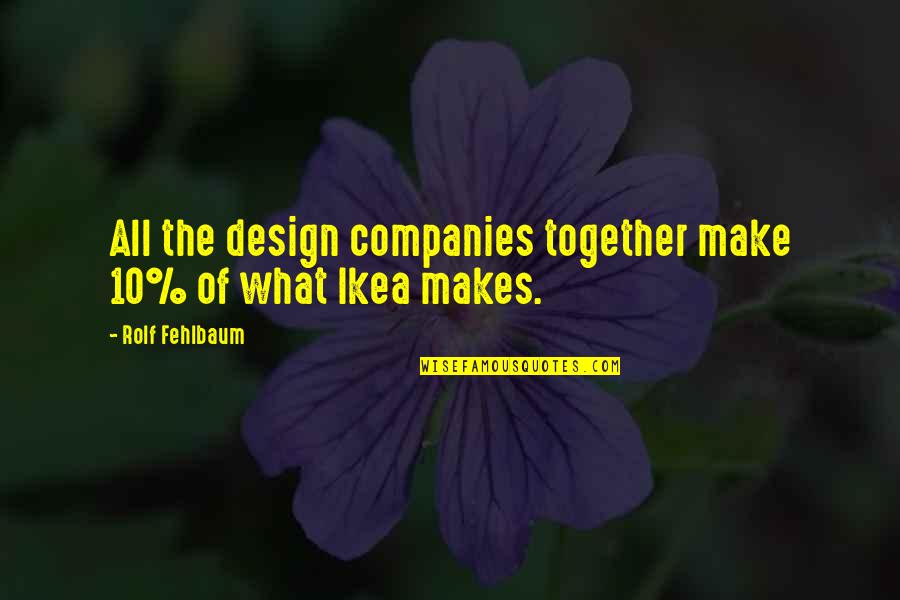 Koplin Richard Quotes By Rolf Fehlbaum: All the design companies together make 10% of Koplin Richard Quotes By Rolf Fehlbaum: All the design companies together make 10% of