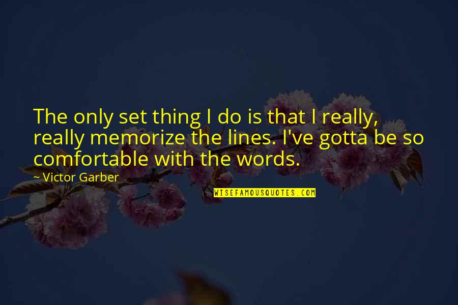 Koplin Richard Quotes By Victor Garber: The only set thing I do is that Koplin Richard Quotes By Victor Garber: The only set thing I do is that