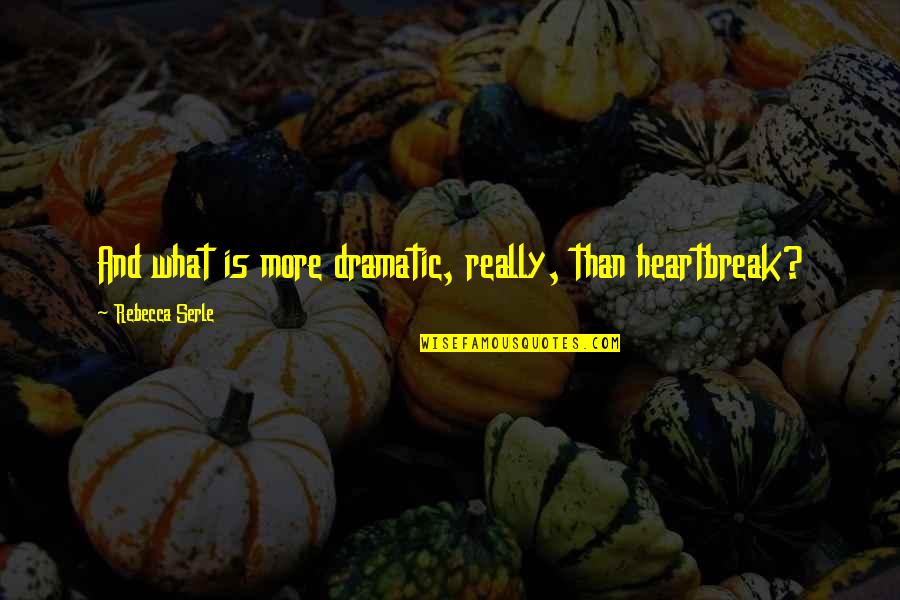 Kopna Grill Quotes By Rebecca Serle: And what is more dramatic, really, than heartbreak? Kopna Grill Quotes By Rebecca Serle: And what is more dramatic, really, than heartbreak?