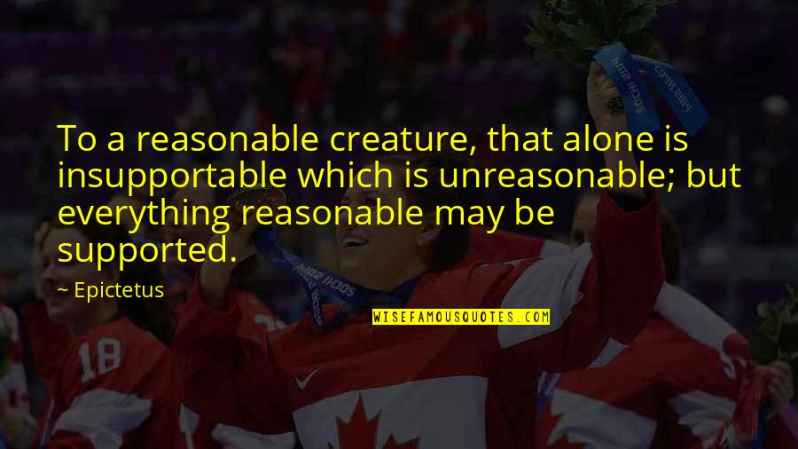 Kopnac Quotes By Epictetus: To a reasonable creature, that alone is insupportable Kopnac Quotes By Epictetus: To a reasonable creature, that alone is insupportable