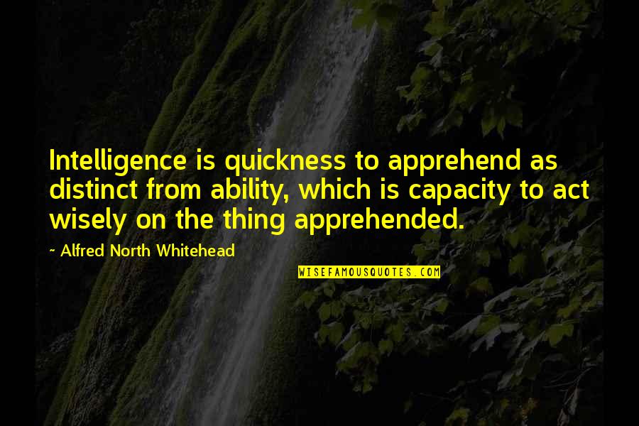 Kopot Let Quotes By Alfred North Whitehead: Intelligence is quickness to apprehend as distinct from Kopot Let Quotes By Alfred North Whitehead: Intelligence is quickness to apprehend as distinct from