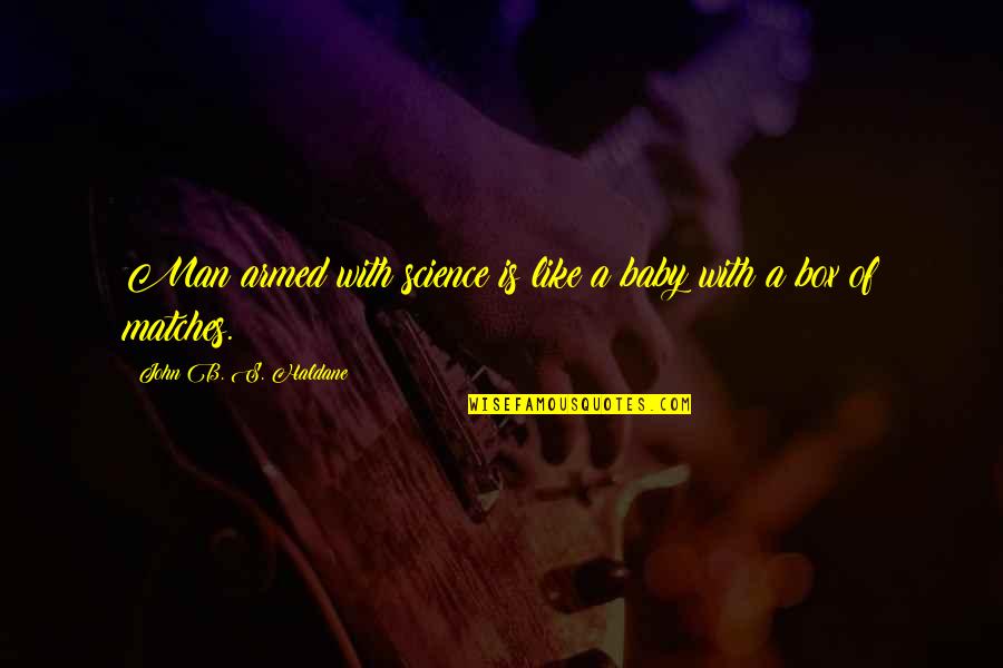 Kopot Let Quotes By John B. S. Haldane: Man armed with science is like a baby Kopot Let Quotes By John B. S. Haldane: Man armed with science is like a baby
