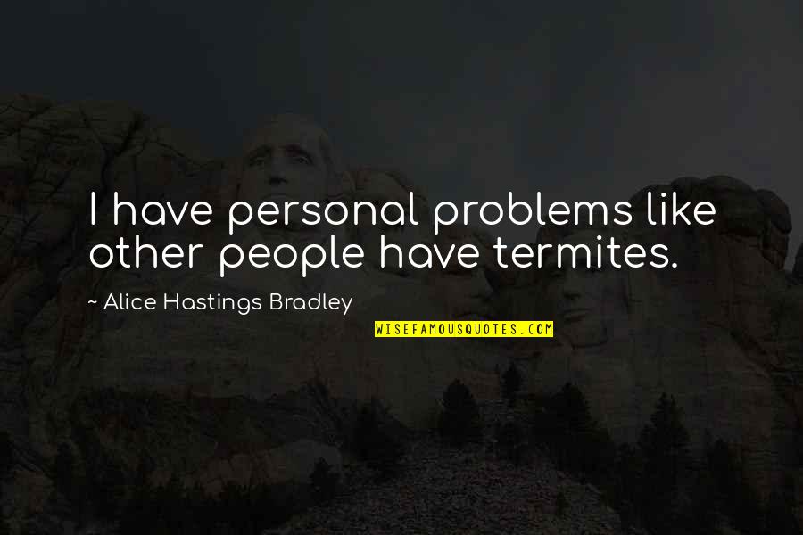 Kopotakkhotimes Quotes By Alice Hastings Bradley: I have personal problems like other people have Kopotakkhotimes Quotes By Alice Hastings Bradley: I have personal problems like other people have