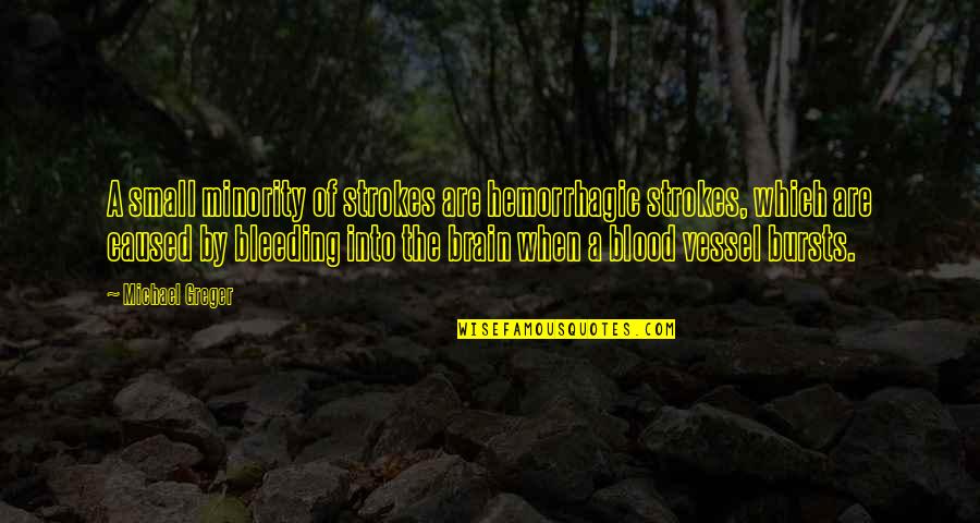 Kopotakkhotimes Quotes By Michael Greger: A small minority of strokes are hemorrhagic strokes, Kopotakkhotimes Quotes By Michael Greger: A small minority of strokes are hemorrhagic strokes,