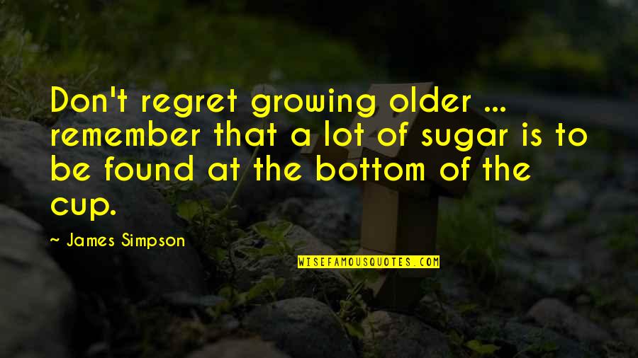Kopotone Quotes By James Simpson: Don't regret growing older ... remember that a