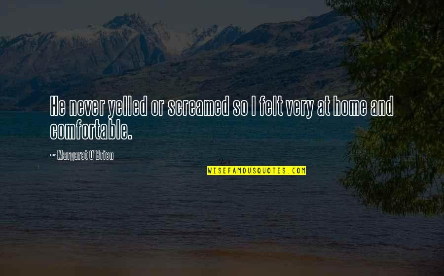 Kopotone Quotes By Margaret O'Brien: He never yelled or screamed so I felt