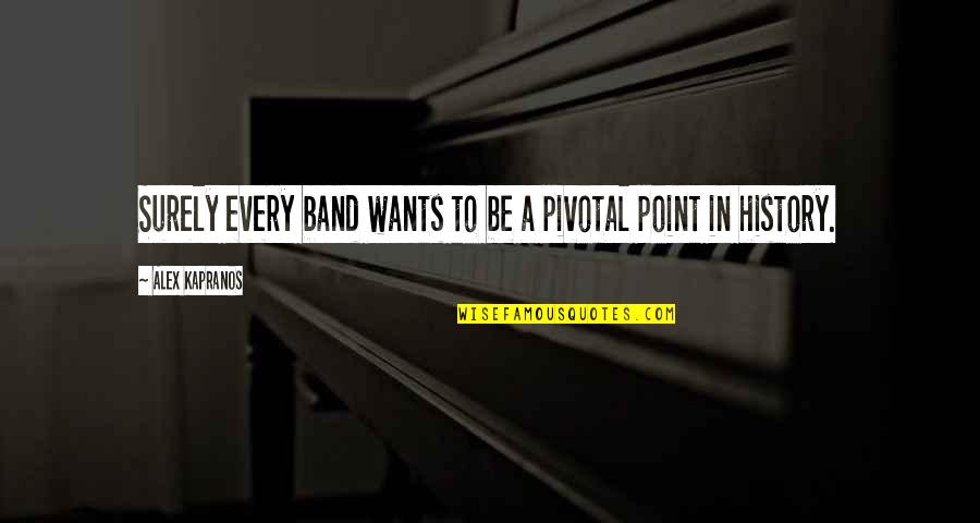 Kopott Quotes By Alex Kapranos: Surely every band wants to be a pivotal