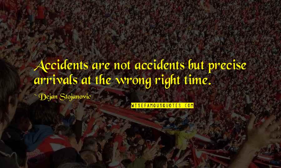 Kopott Quotes By Dejan Stojanovic: Accidents are not accidents but precise arrivals at