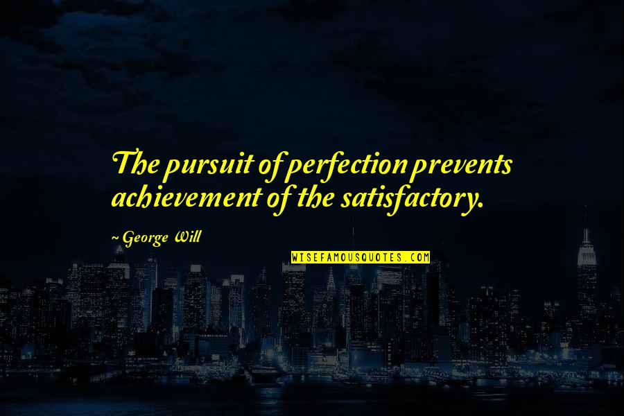 Koppal Pin Quotes By George Will: The pursuit of perfection prevents achievement of the