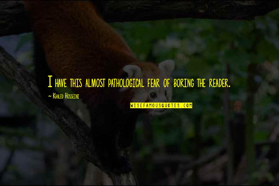 Koppang Quotes By Khaled Hosseini: I have this almost pathological fear of boring Koppang Quotes By Khaled Hosseini: I have this almost pathological fear of boring